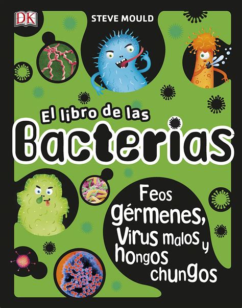 EL LIBRO DE LAS BACTERIAS Feos gérmenes virus malos y hongos chungos