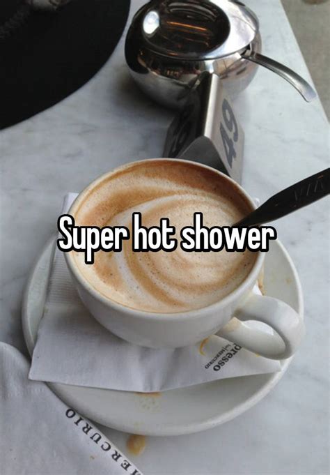 Super Hot Shower