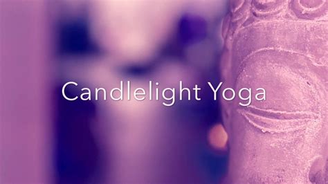candlelight yoga yoga to unwind a busy day yoga with yani at soham candlelight yoga