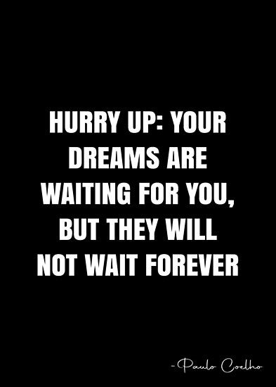 hurry up your dreams are waiting for you but they will not wait forever paolo coelho quote