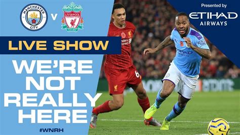 Live Man City V Liverpool Wnrh Were Not Really Here Youtube