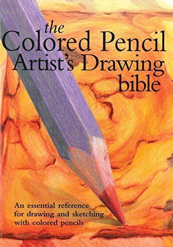 Colored Pencil Artists Drawing Bible An Essential Reference For