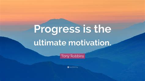 Tony Robbins Quote “progress Is The Ultimate Motivation”