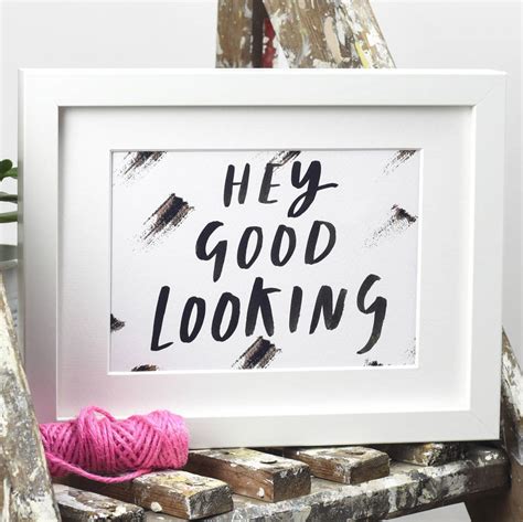 Hey Good Looking Print By Letterbox Lane