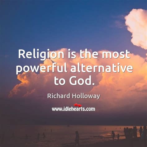 Religion Is The Most Powerful Alternative To God Idlehearts