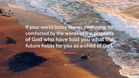 David Jeremiah Quote “if Your World Today Seems Confusing Be