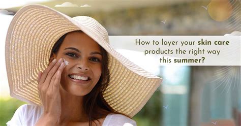 How To Layer Your Skin Care Products The Right Way This Summer