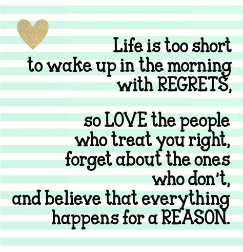 Life Is Too Short To Wake Up In The Morning With Regrets So Love The