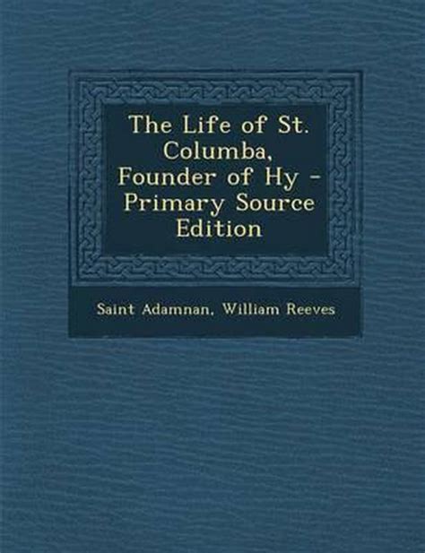 The Life Of St Columba Founder Of Hy Saint Adamnan 9781287944430