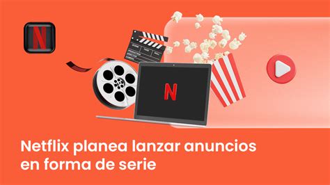 Netflix Prepara Anuncios Con Formato De Serie
