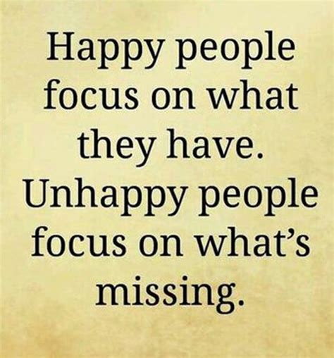 Happy People Focus N What They Have Unhappy People Focus On Whats