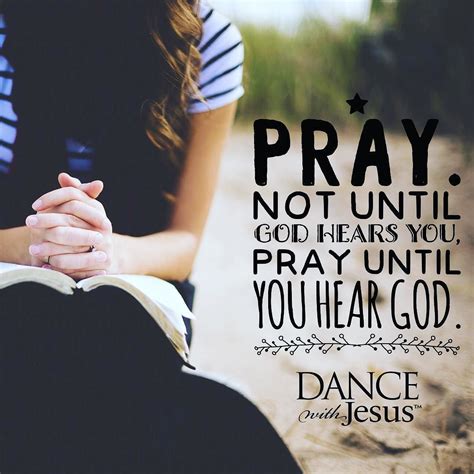 PRAY. Not until God hears you Pray until you hear God 