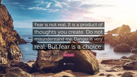 Will Smith Quote Fear Is Not Real It Is A Product Of Thoughts You