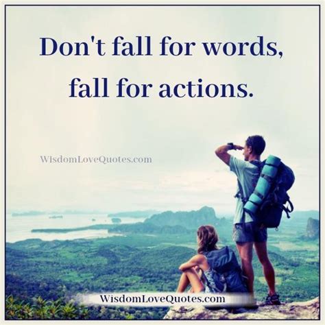 Dont Fall For Words Fall For Actions Wisdom Love Quotes