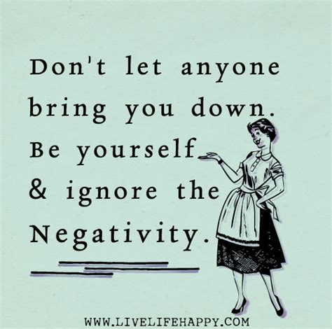 Don T Let Anyone Bring You Down Be Yourself And Ignore The Negativity