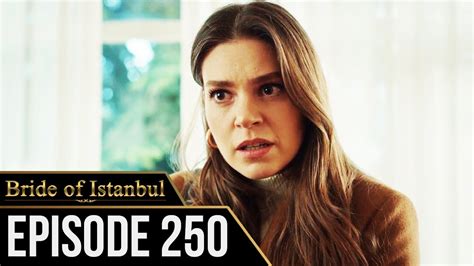 Bride Of Istanbul Episode 250 English Subtitles Istanbullu Gelin