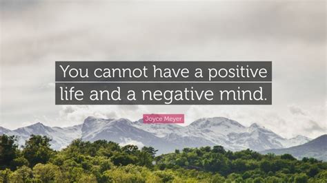 Joyce Meyer Quote You Cannot Have A Positive Life And A Negative Mind