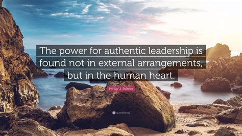Parker J Palmer Quote The Power For Authentic Leadership Is Found
