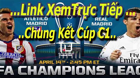 Không có tin nào tiếp theo. Trực Tiếp Chung Kết C1 : Real Madrid vs Atletico Madrid HD ...