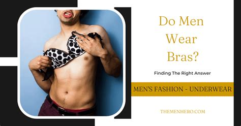 do men wear bras the answer will surprise you the men hero