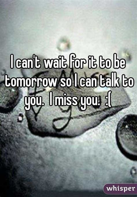 i can t wait for it to be tomorrow so i can talk to you i miss you good afternoon quotes