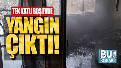 Tek katlı boş evde yangın çıktı Bugün Kocaeli Gazetesi