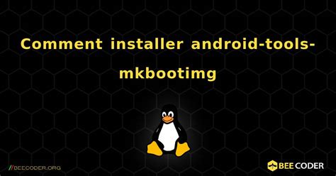 Comment Installer Android Tools Mkbootimg Linux 🐝 Coder