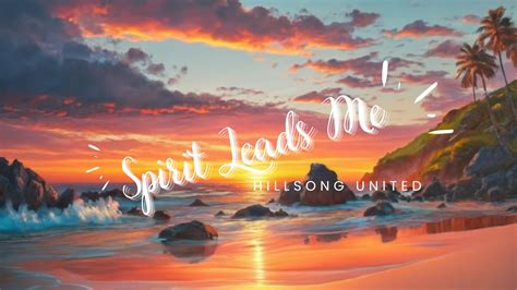 Spirit Leads Me Lyrics Hillsong United Heavenly Music 23 Youtube
