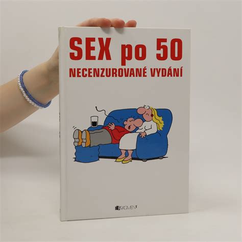 Sex Po 50 Necenzurované Vydání Neuveden Knihobotsk