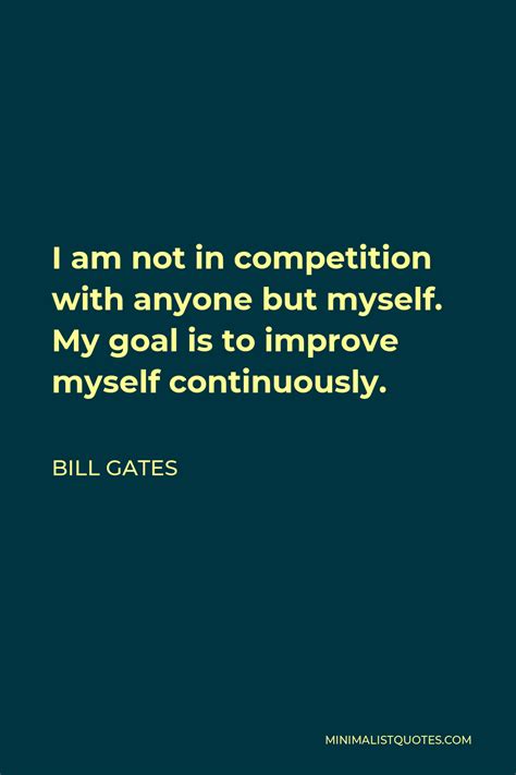 Bill Gates Quote I Am Not In Competition With Anyone But Myself My
