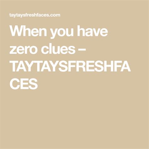 When You Have Zero Clues Taytaysfreshfaces Clue Things To Come In