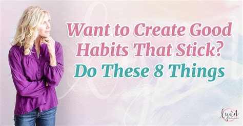 Want To Create Good Habits That Stick Do These 8 Things Lynn Schroeder