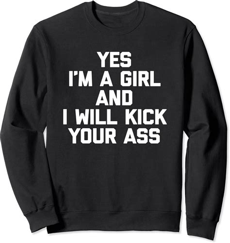 Yes I M A Girl And I Will Kick Your Ass T Shirt Funny Saying Sweatshirt Uk Clothing