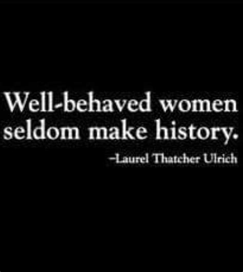 Well Behaved Women Seldom Make History Laurel Thatcher Ulrich
