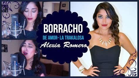 Borracho De Amor La Trakalosa Alexia Romero Cover Youtube