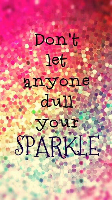 Dont Let Anyone Dull Your Sparkle Beautiful Quotes Great Quotes Me