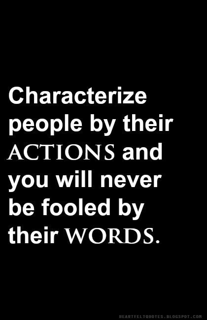 Characterize People By Their Actions And You Will Never Be