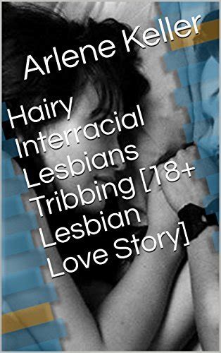 Hairy Interracial Lesbians Tribbing 18 Lesbian Love Story By Arlene