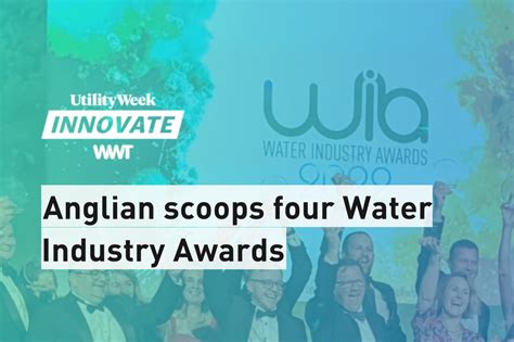 Anglian Scoops Four Water Industry Awards Utility Week The Water