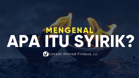 Mengenal Apa Itu Syirik Ustadz Ahmad Firdaus Lc Ceramah Agama