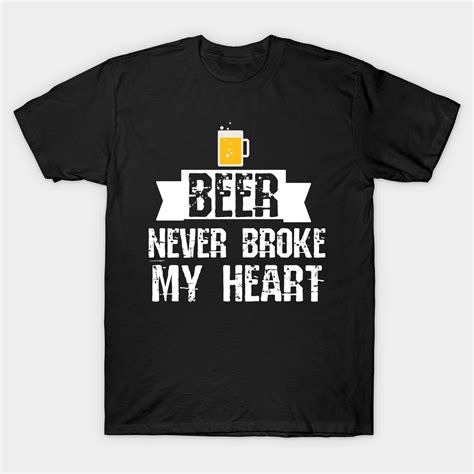 Beer Never Broke My Heart T Shirt T In 2022 My Heart Is Breaking T Shirt Mens Tops
