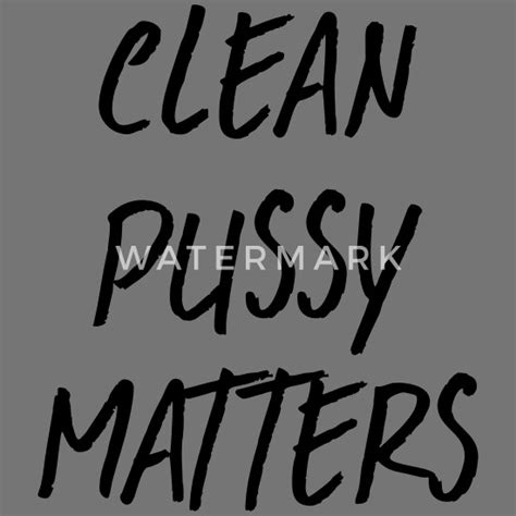 Clean Pussy Matters Mens T Shirt Spreadshirt