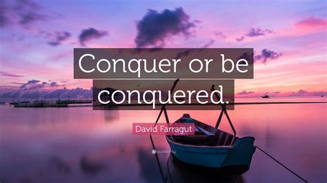 David Farragut Quote “conquer Or Be Conquered”