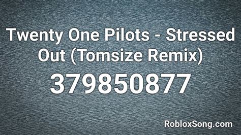 Twenty One Pilots Stressed Out Tomsize Remix Roblox Id Roblox