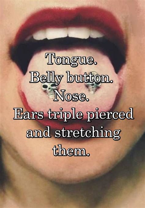 Tongue Belly Button Nose Ears Triple Pierced And Stretching Them