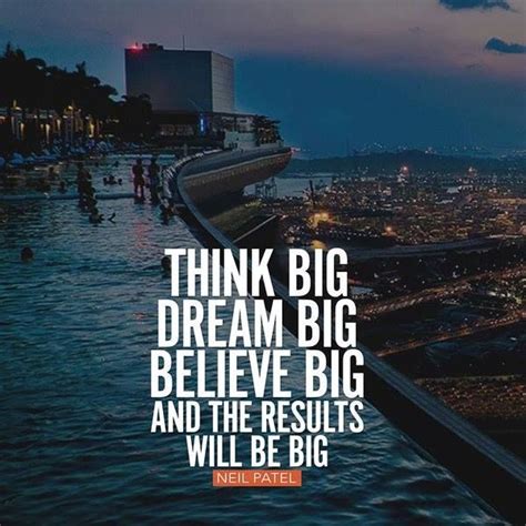 Think Big Dream Big Believe Big And The Results Will Be Big Dream