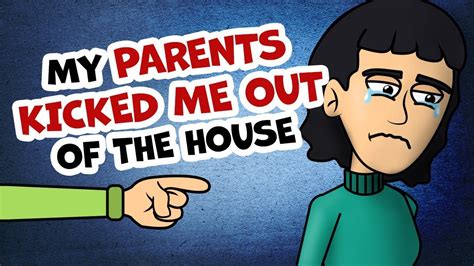 My Parents Kicked Me Out Of The House Youtube