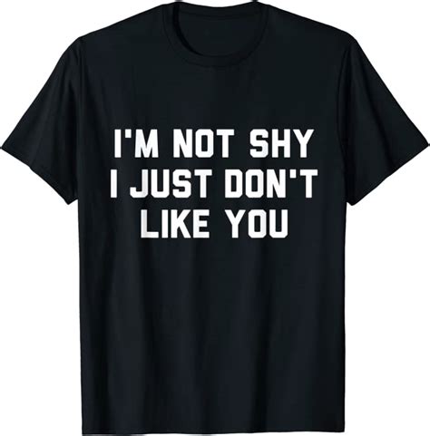 Im Not Shy I Just Dont Like You T Shirt Uk Clothing