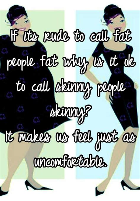 If Its Rude To Call Fat People Fat Why Is It Ok To Call Skinny People