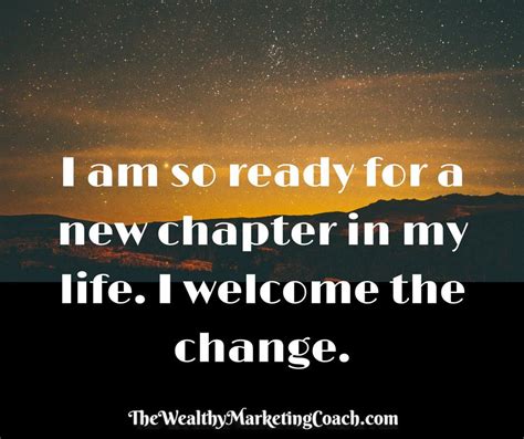 I Am So Ready For A New Chapter In My Life I Welcome The Change I
